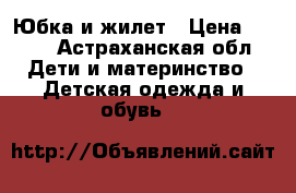 Юбка и жилет › Цена ­ 500 - Астраханская обл. Дети и материнство » Детская одежда и обувь   